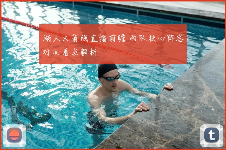 湖人火箭线直播前瞻 两队核心阵容对决看点解析