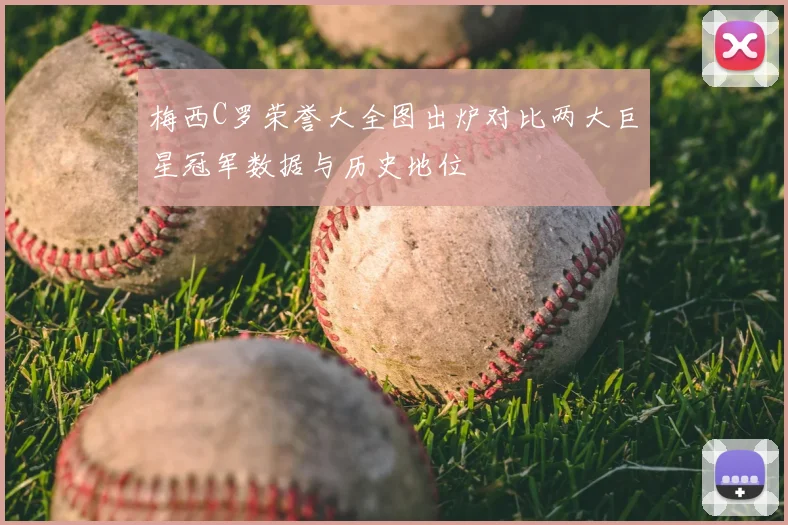 梅西C罗荣誉大全图出炉对比两大巨星冠军数据与历史地位